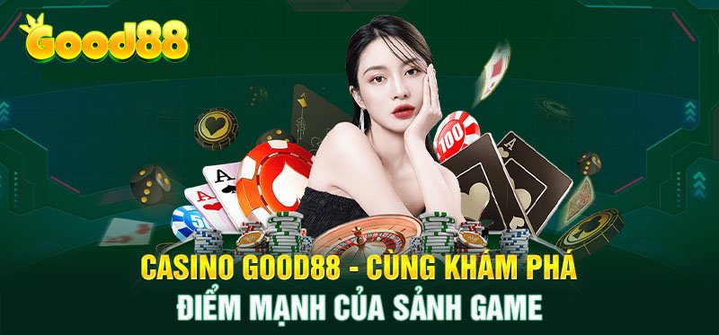 Casino Online Good88 - cùng khám phảm điểm mạnh của sảnh game