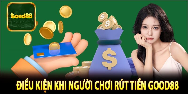 Điều kiện để có thể rút tiền Good88